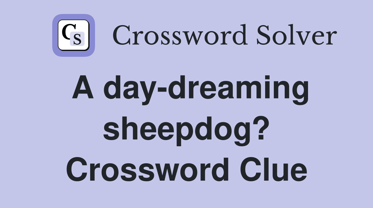 A day-dreaming sheepdog? Crossword Clue