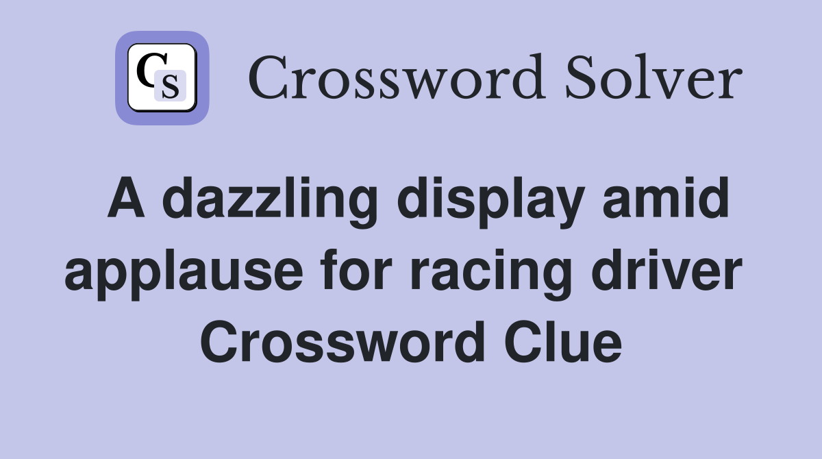A dazzling display amid applause for racing driver  Crossword Clue