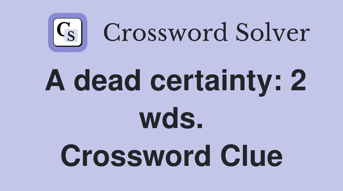 A dead certainty: 2 wds. Crossword Clue