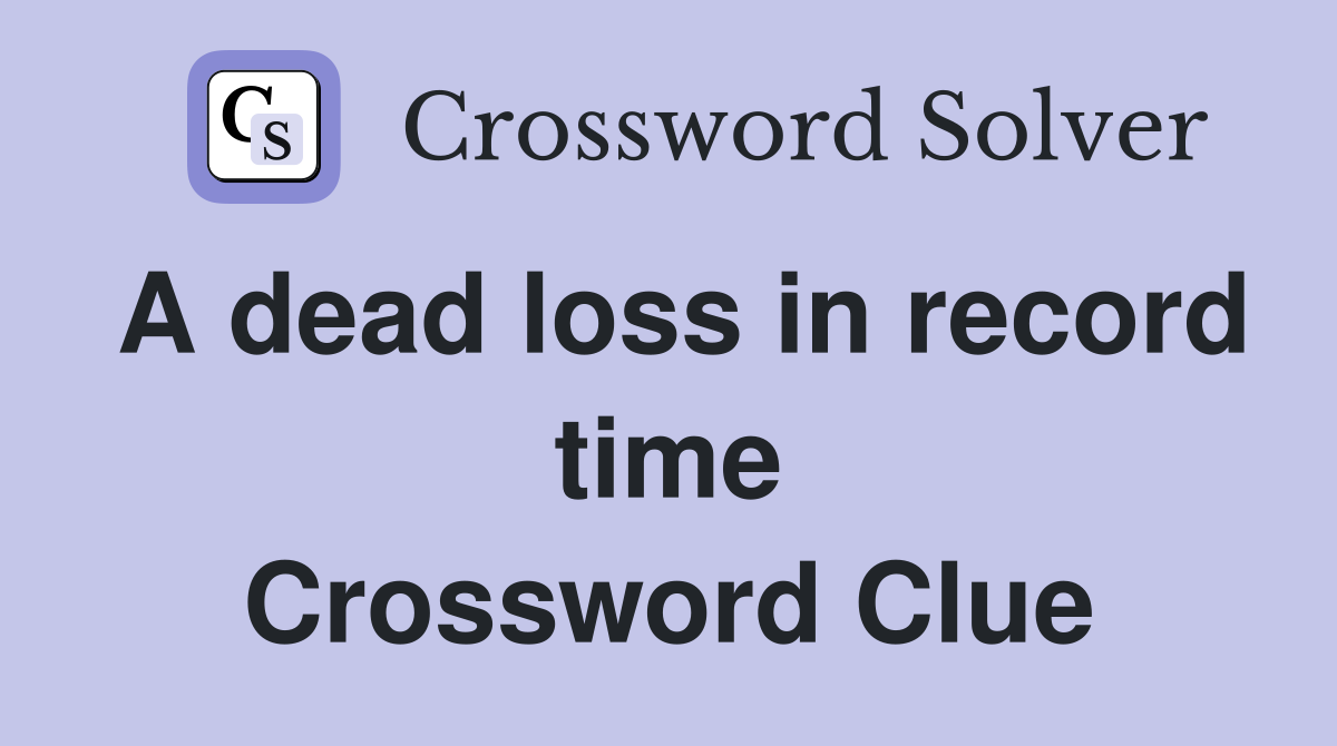 A dead loss in record time Crossword Clue