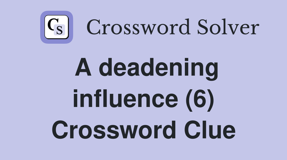 A deadening influence (6) Crossword Clue