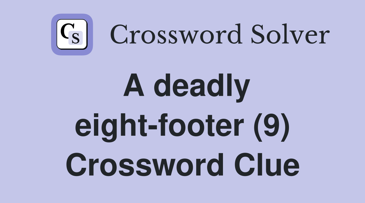A deadly eight-footer (9) Crossword Clue