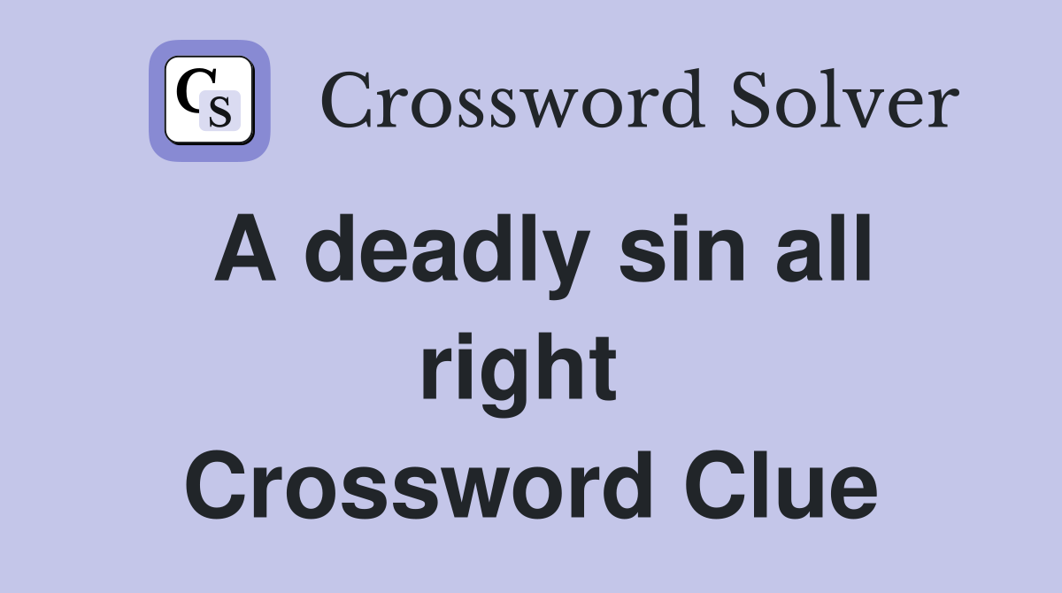 A deadly sin all right  Crossword Clue