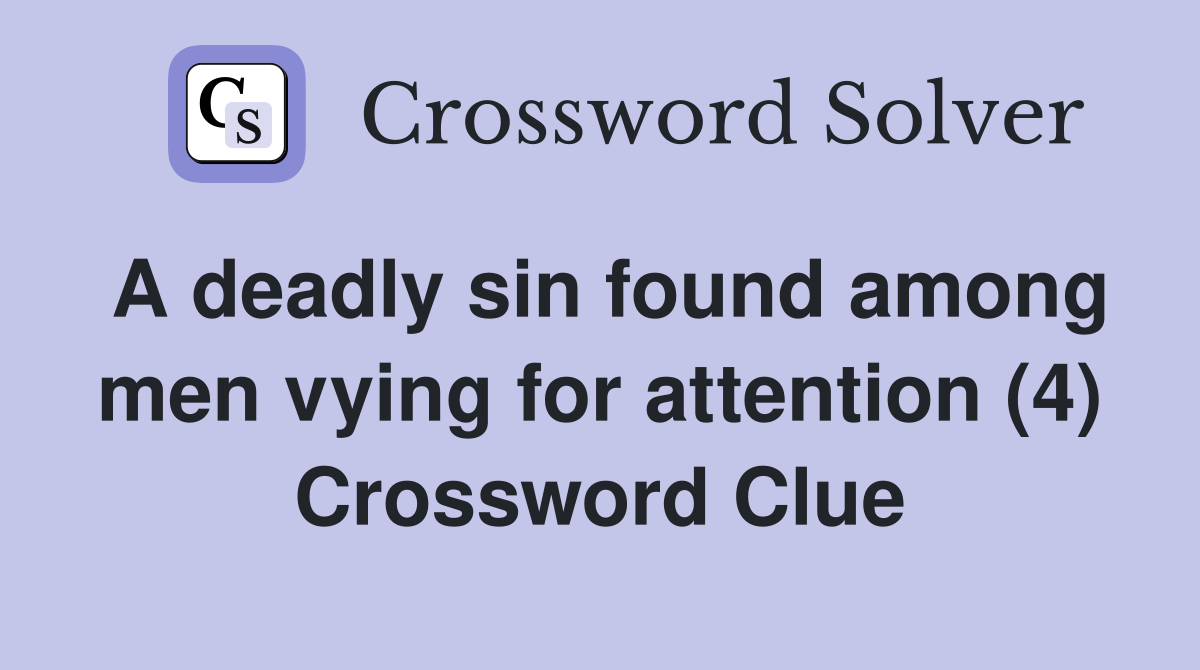 A deadly sin found among men vying for attention (4) Crossword Clue