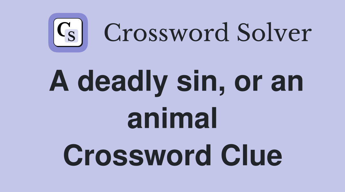 A deadly sin, or an animal Crossword Clue