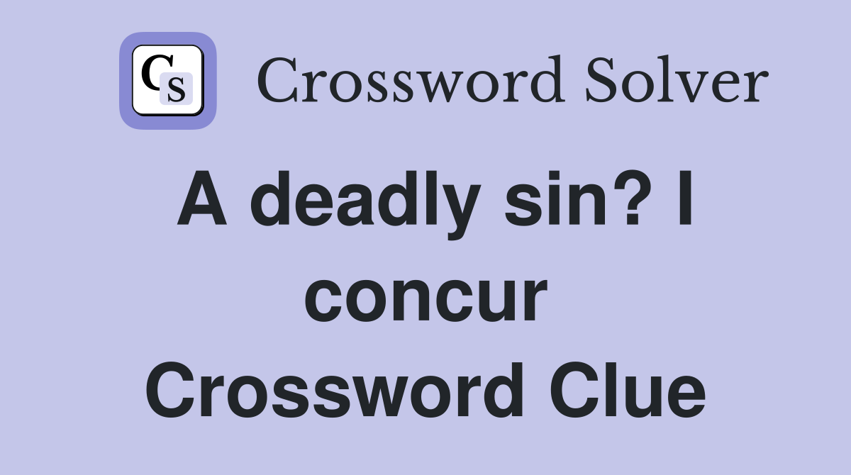 A deadly sin? I concur Crossword Clue