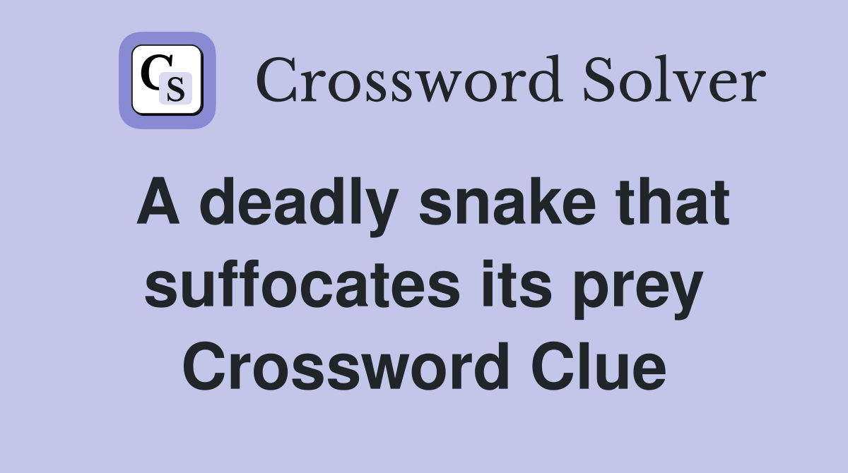 A deadly snake that suffocates its prey Crossword Clue