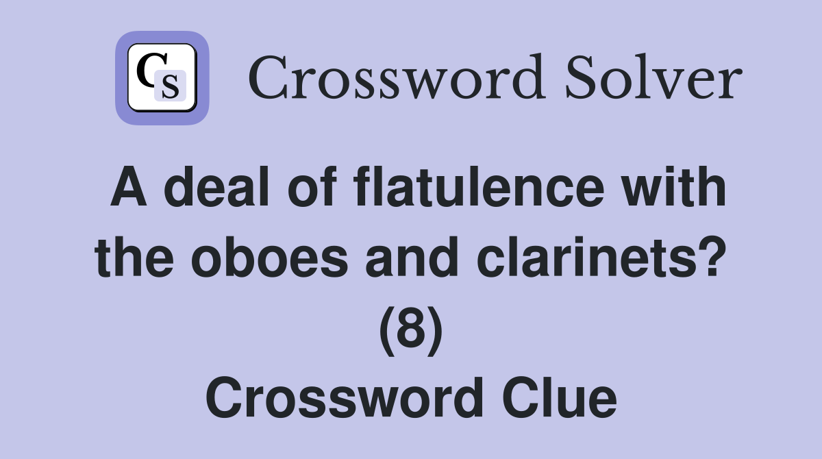 A deal of flatulence with the oboes and clarinets? (8) Crossword Clue