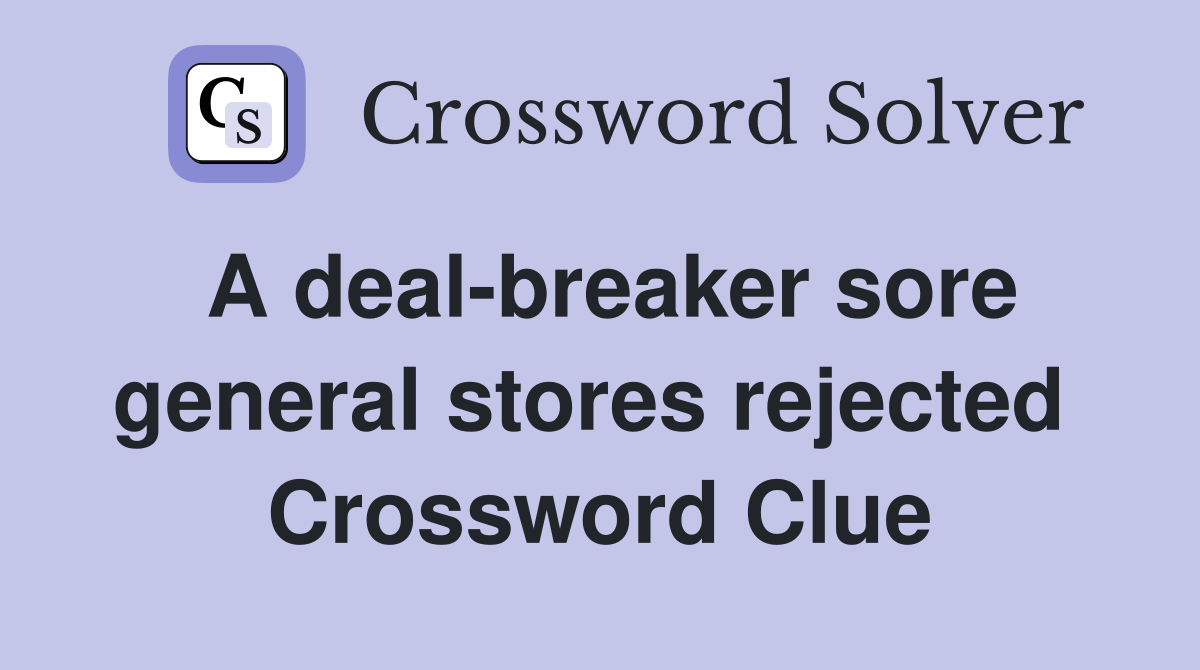 A deal-breaker sore general stores rejected  Crossword Clue