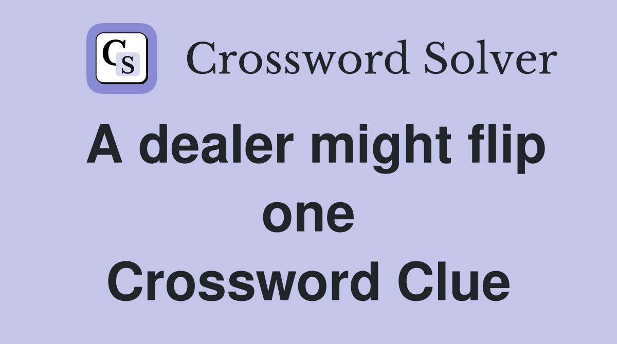 A dealer might flip one Crossword Clue