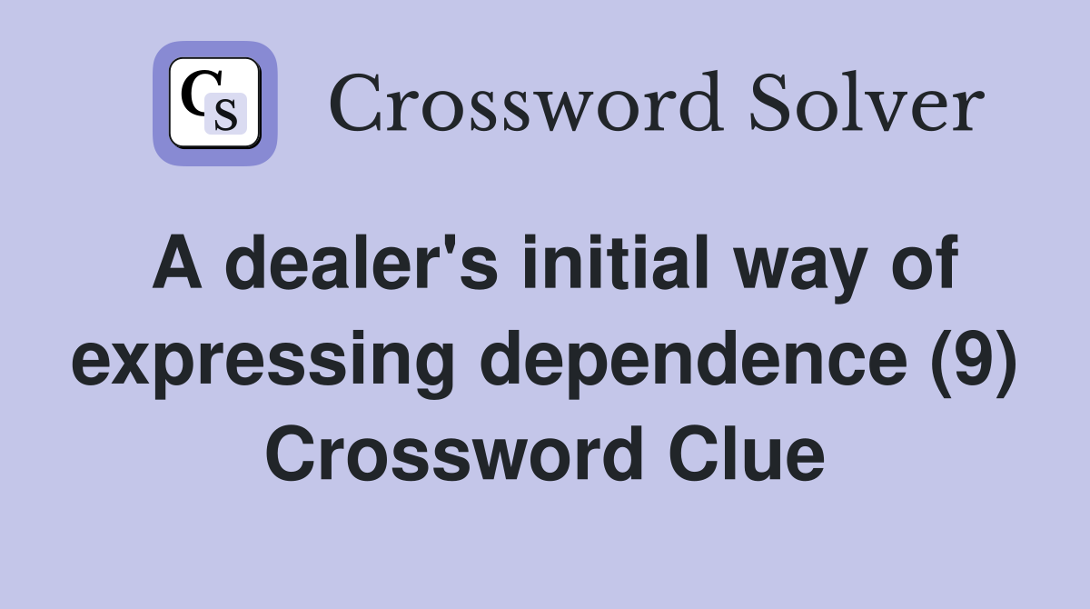A dealer's initial way of expressing dependence (9) Crossword Clue