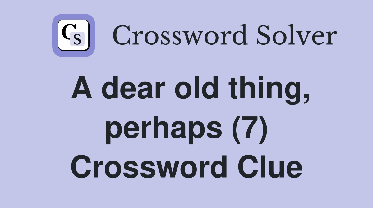 A dear old thing, perhaps (7) Crossword Clue