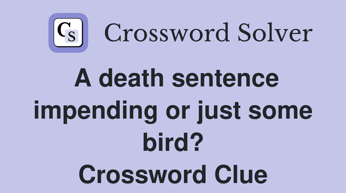 A death sentence impending or just some bird? Crossword Clue
