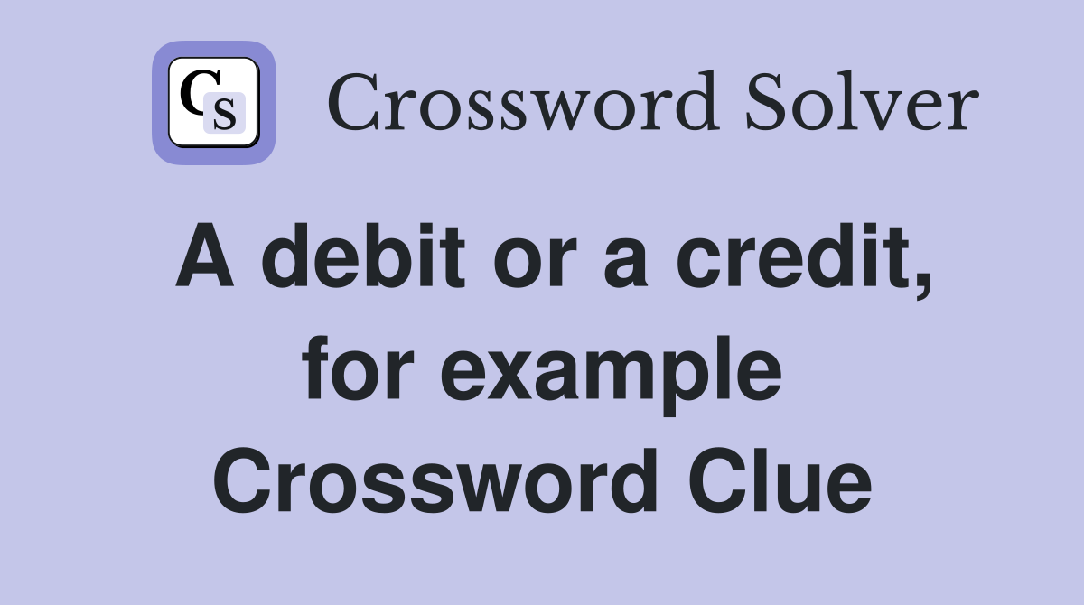 A debit or a credit, for example Crossword Clue