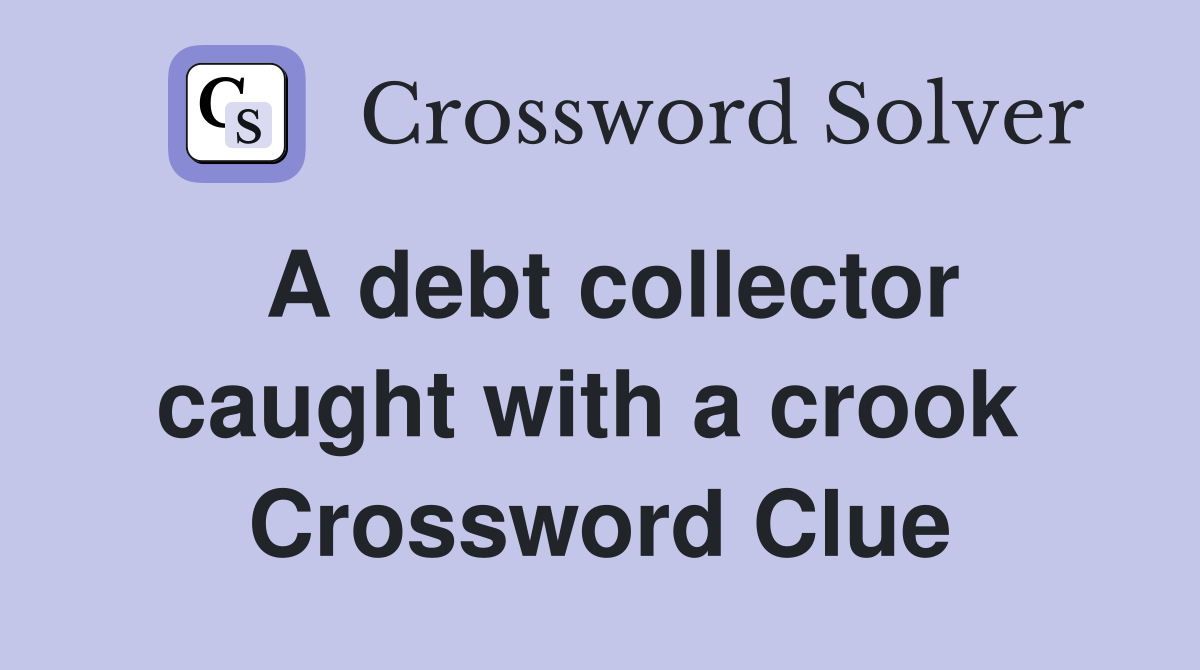 A debt collector caught with a crook  Crossword Clue