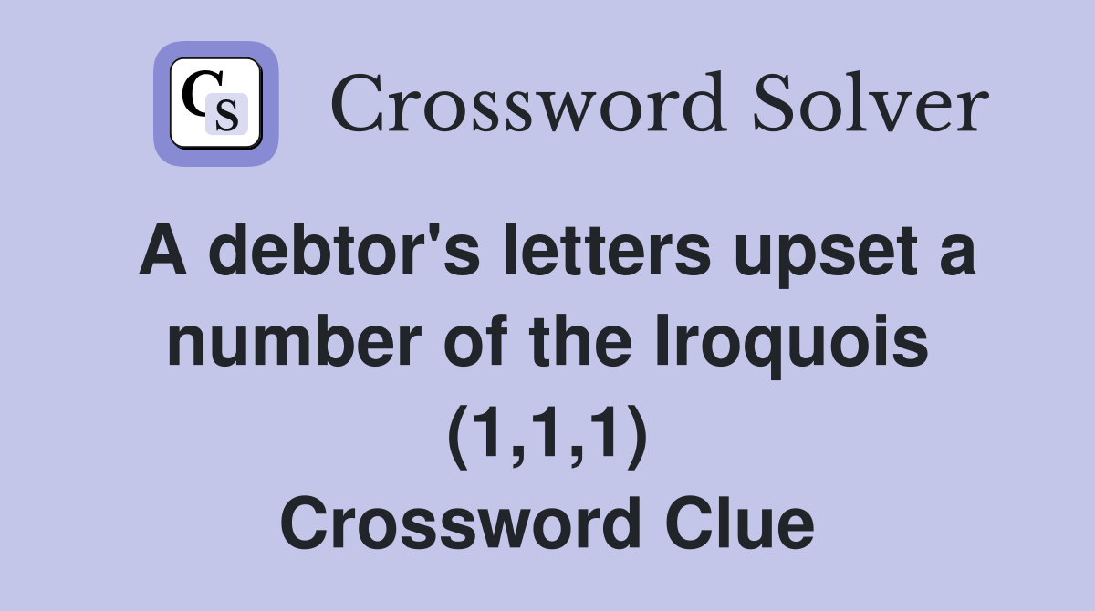A debtor's letters upset a number of the Iroquois (1,1,1) Crossword Clue