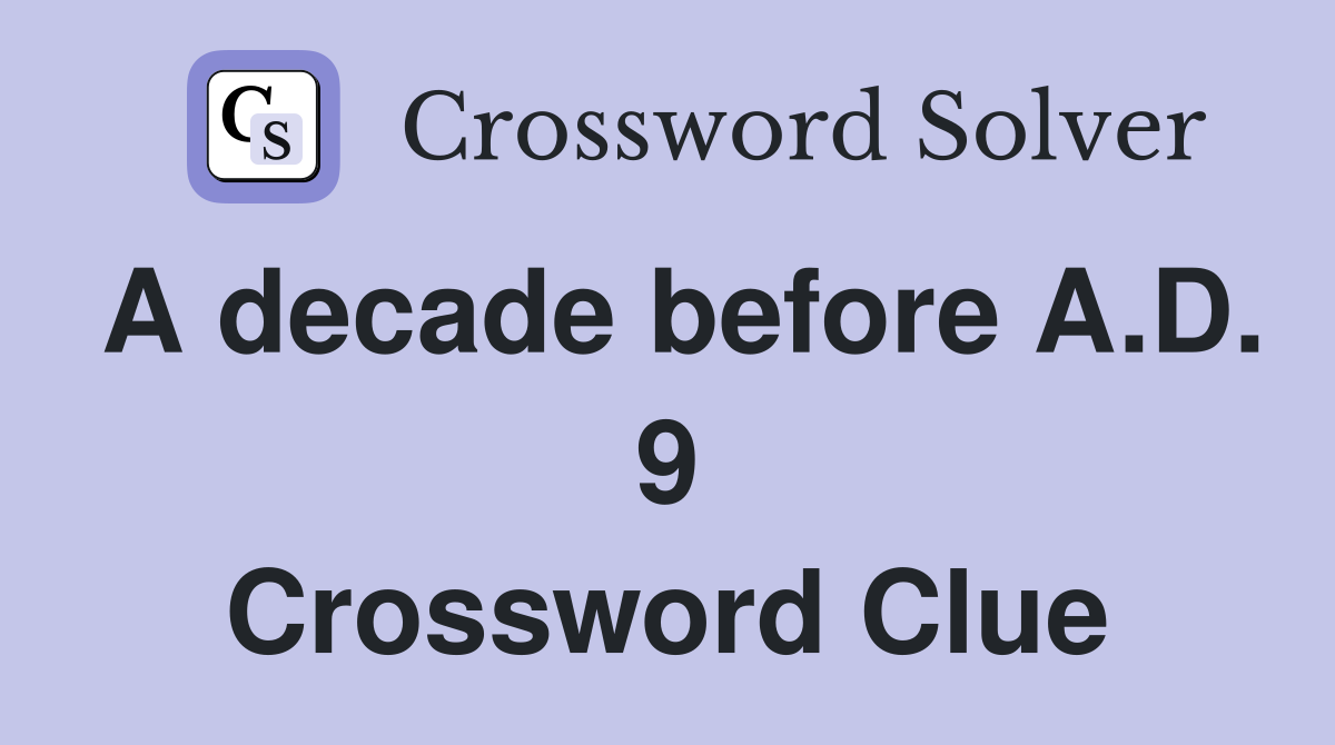 A decade before A.D. 9 Crossword Clue