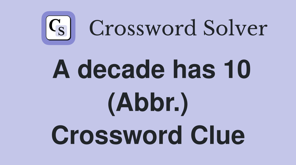A decade has 10 (Abbr.) Crossword Clue