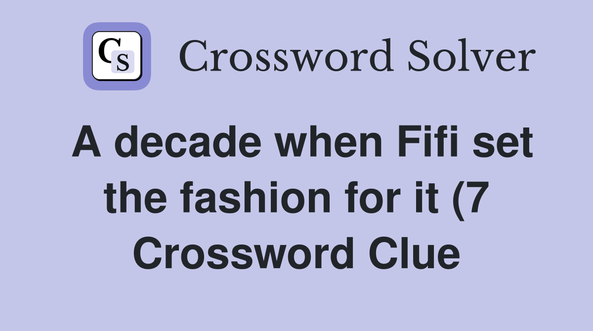 A decade when Fifi set the fashion for it (7) Crossword Clue Answers A decade when Fifi set the fashion for it (7) Crossword Clue Answers