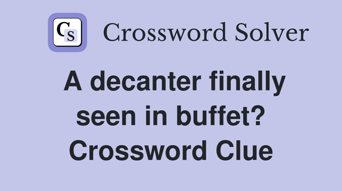 A decanter finally seen in buffet? Crossword Clue