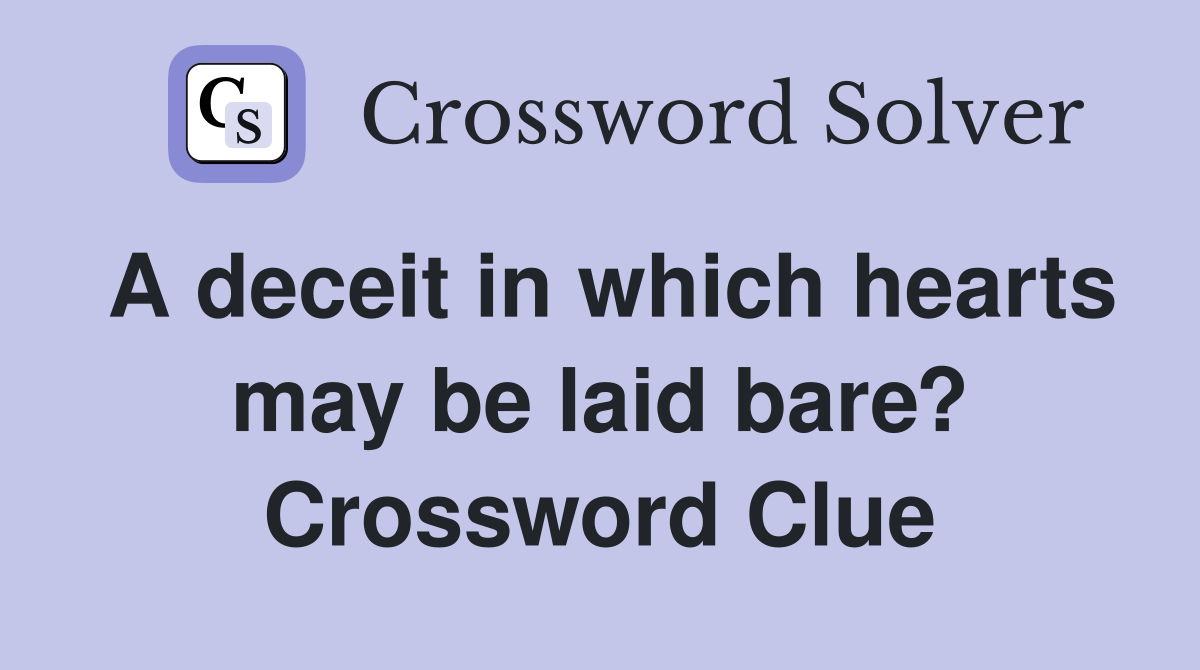 A deceit in which hearts may be laid bare? Crossword Clue