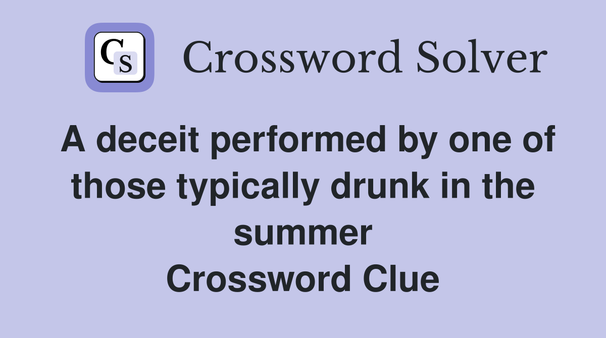 A deceit performed by one of those typically drunk in the summer Crossword Clue