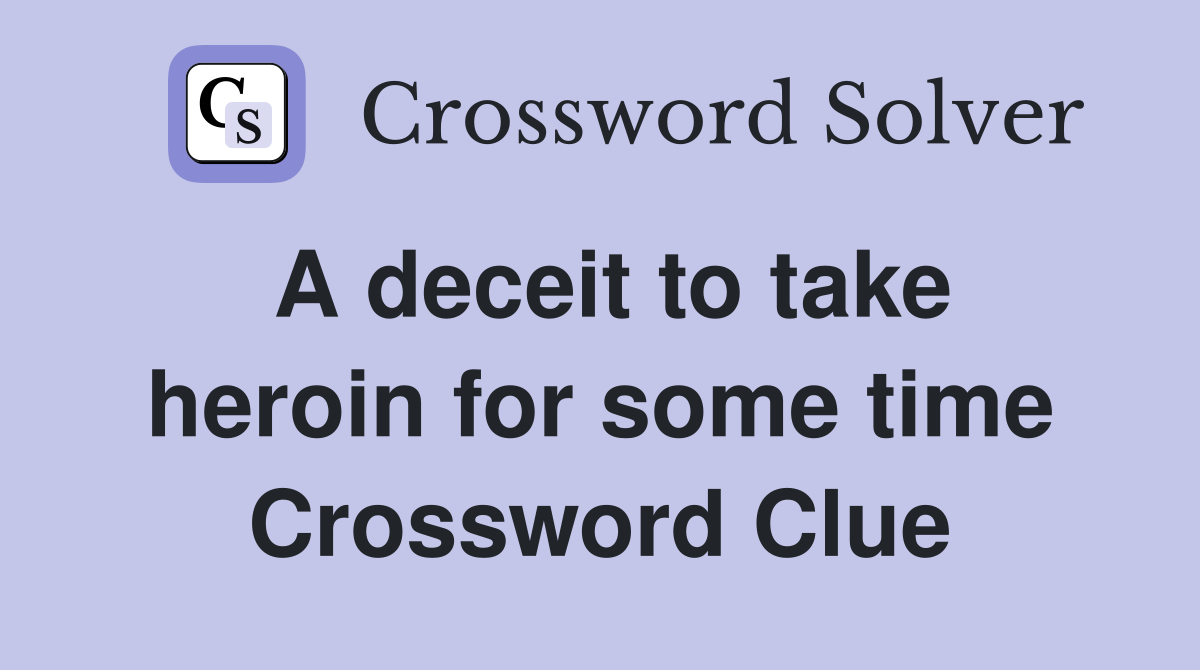 A deceit to take heroin for some time Crossword Clue