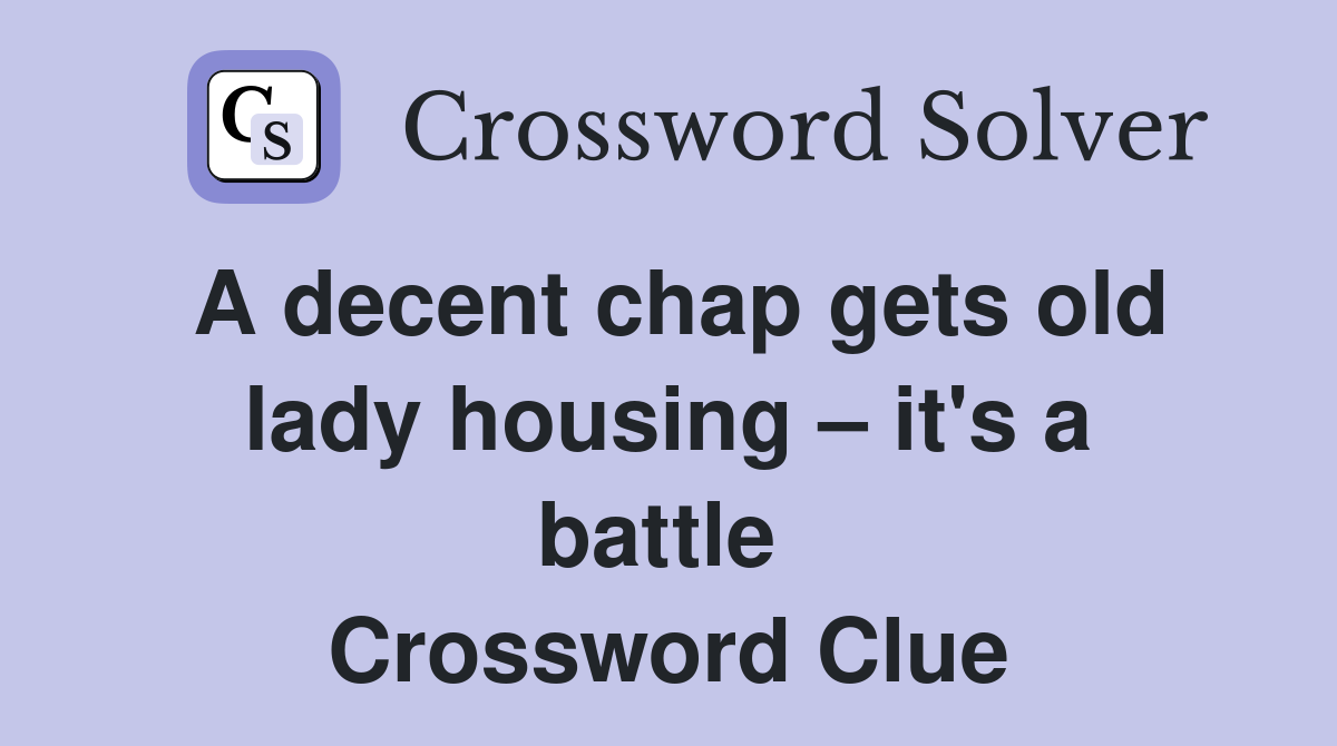 A decent chap gets old lady housing – it's a battle  Crossword Clue