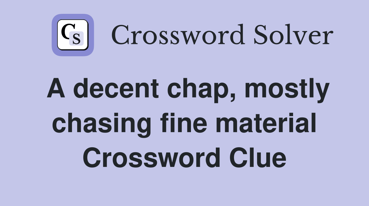 A decent chap, mostly chasing fine material Crossword Clue