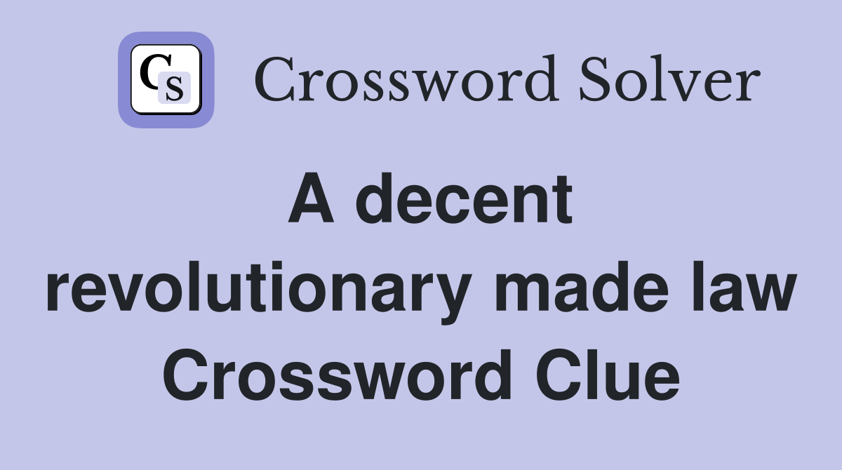 A decent revolutionary made law Crossword Clue