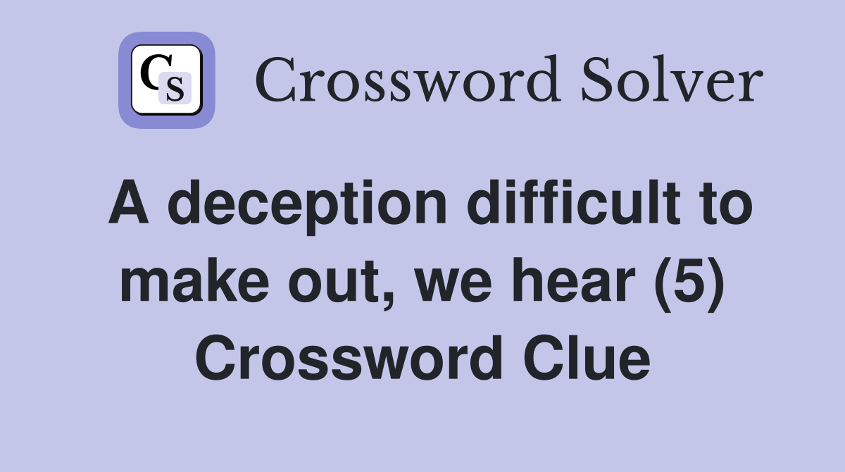 A deception difficult to make out, we hear (5) Crossword Clue