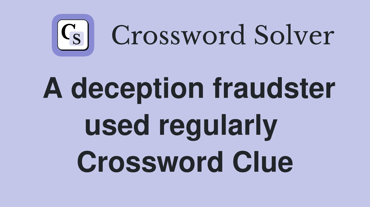 A deception fraudster used regularly  Crossword Clue