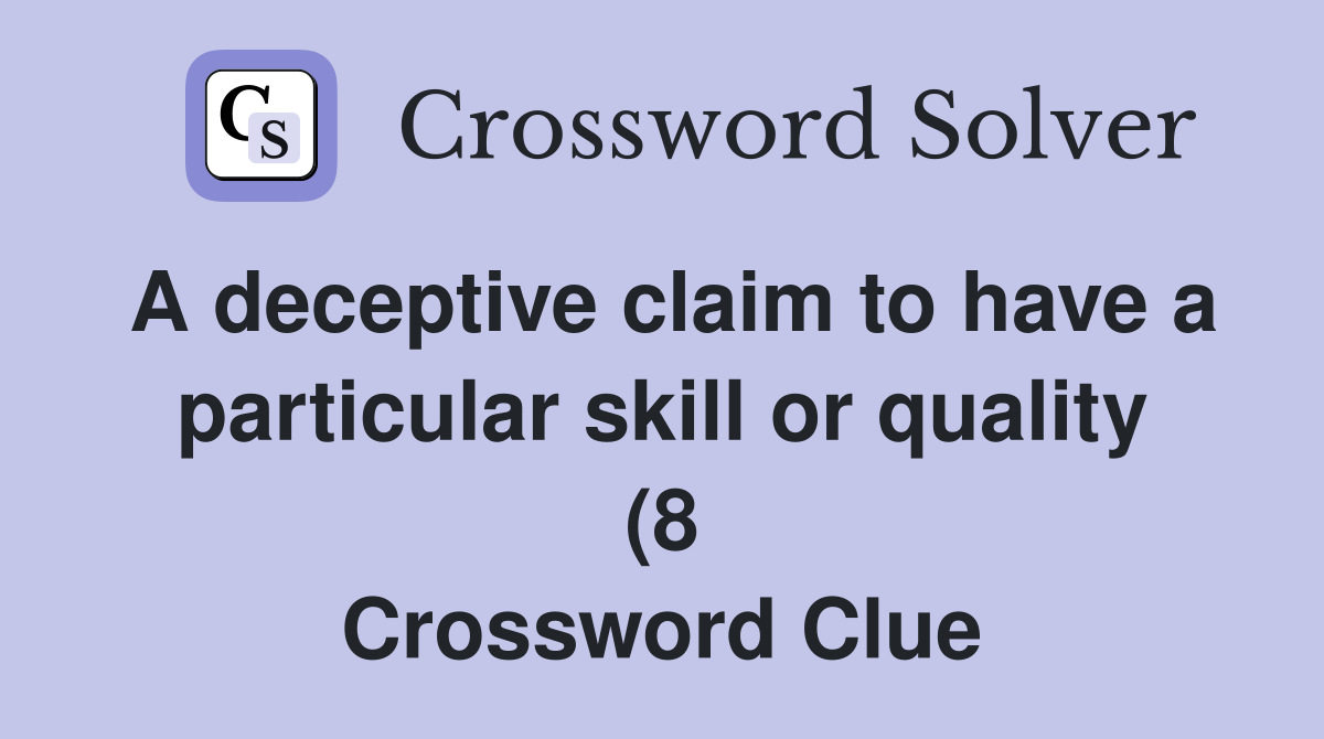 A deceptive claim to have a particular skill or quality (8) Crossword A deceptive claim to have a particular skill or quality (8) Crossword