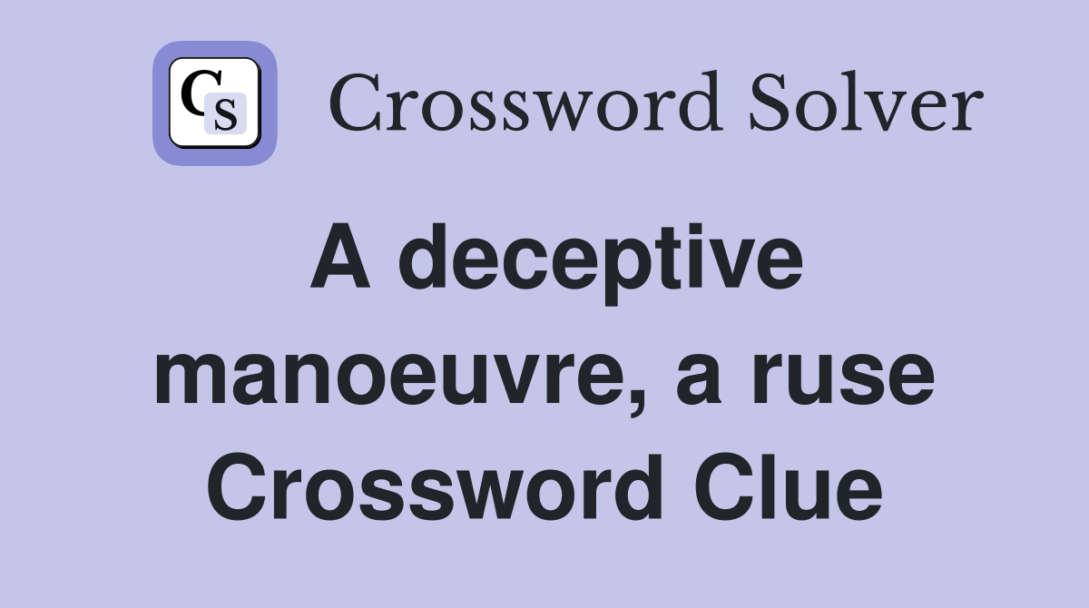 A deceptive manoeuvre, a ruse Crossword Clue