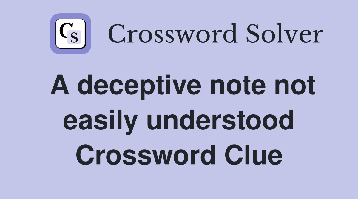 A deceptive note not easily understood Crossword Clue