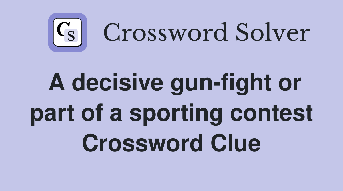 A decisive gun-fight or part of a sporting contest Crossword Clue