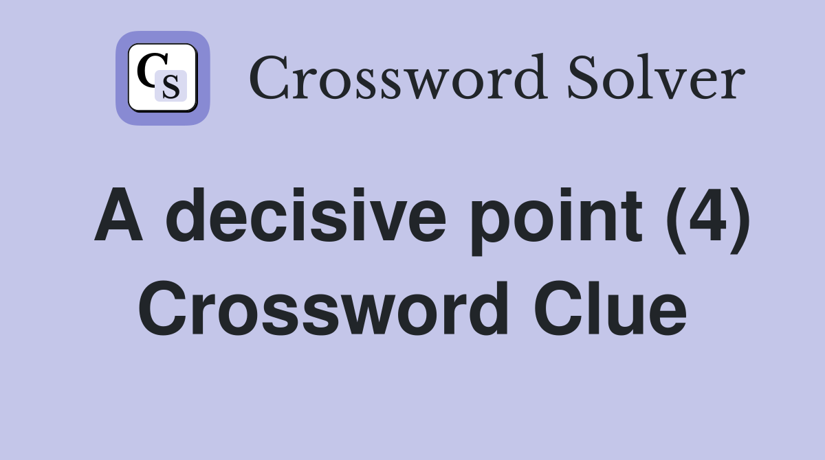 A decisive point (4) Crossword Clue