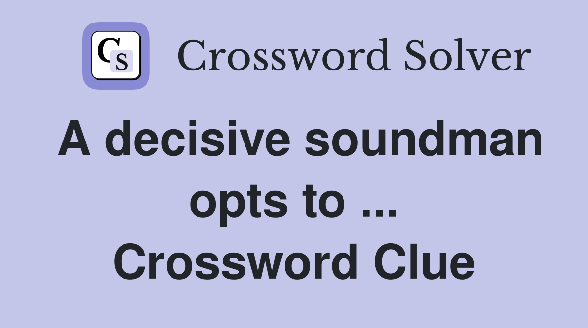 A decisive soundman opts to ... Crossword Clue