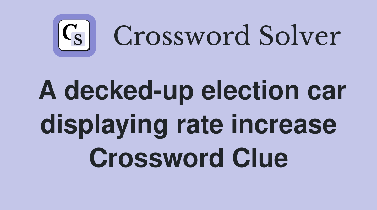 A decked-up election car displaying rate increase Crossword Clue