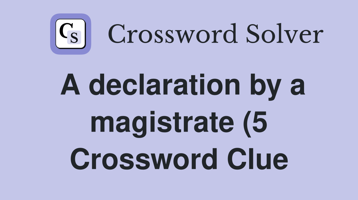 A declaration by a magistrate (5) Crossword Clue Answers Crossword A declaration by a magistrate (5) Crossword Clue Answers Crossword