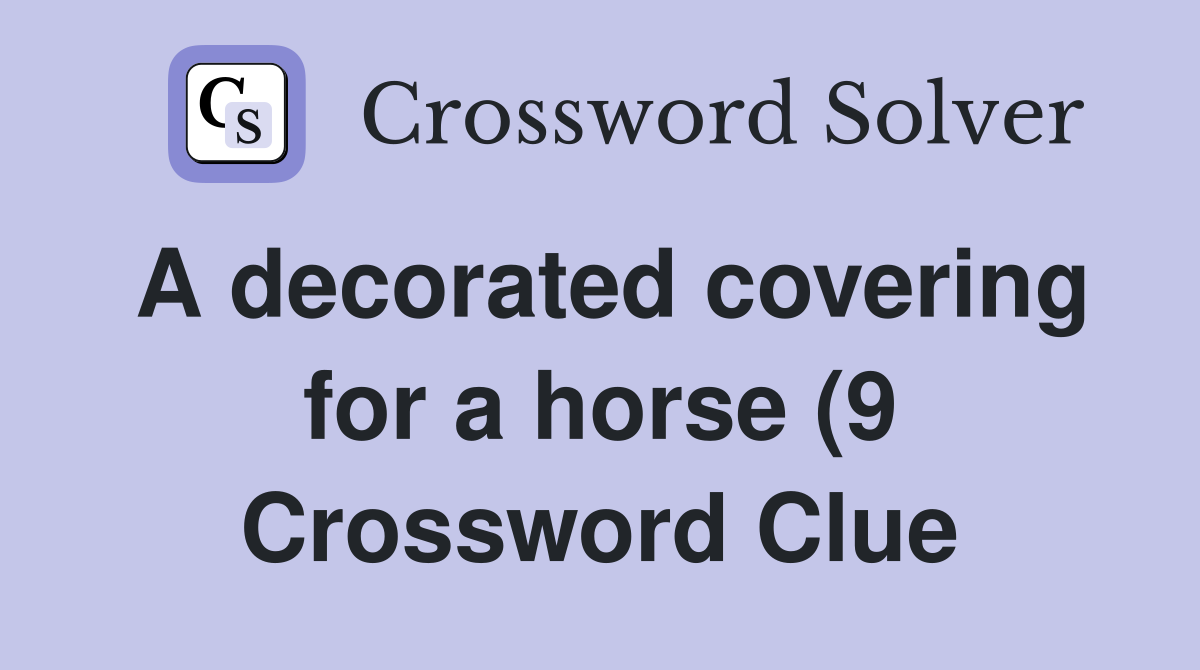 A decorated covering for a horse (9) Crossword Clue Answers A decorated covering for a horse (9) Crossword Clue Answers