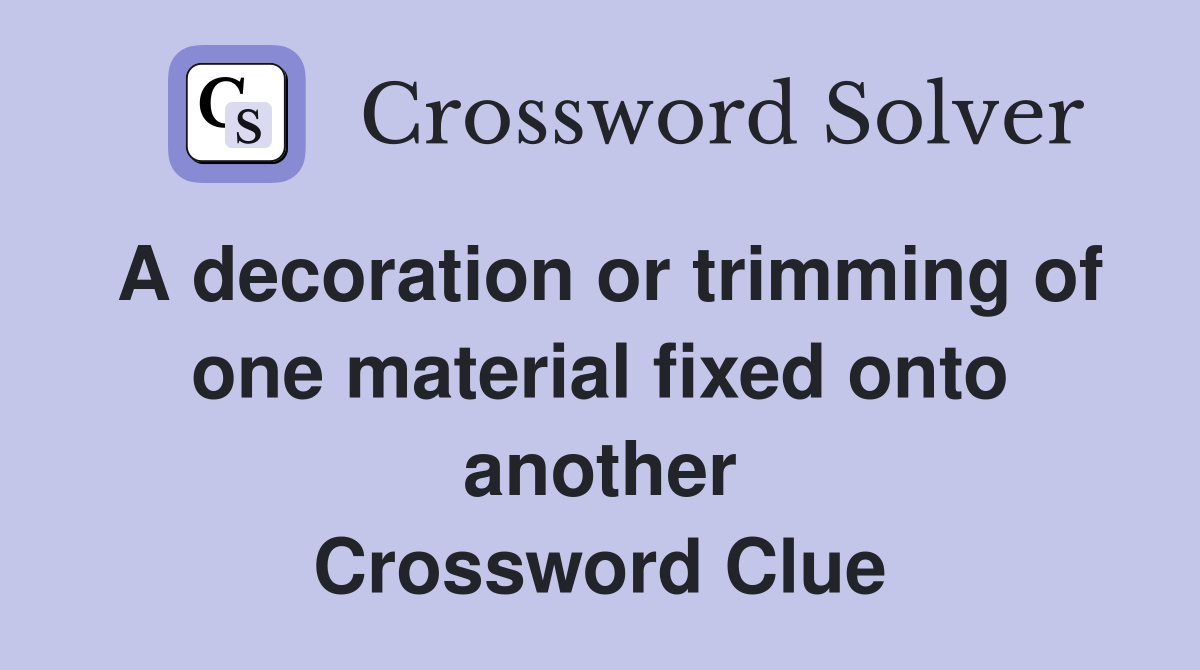 A decoration or trimming of one material fixed onto another Crossword Clue