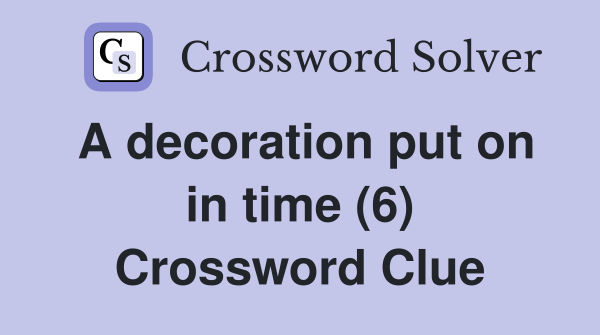 A decoration put on in time (6) Crossword Clue