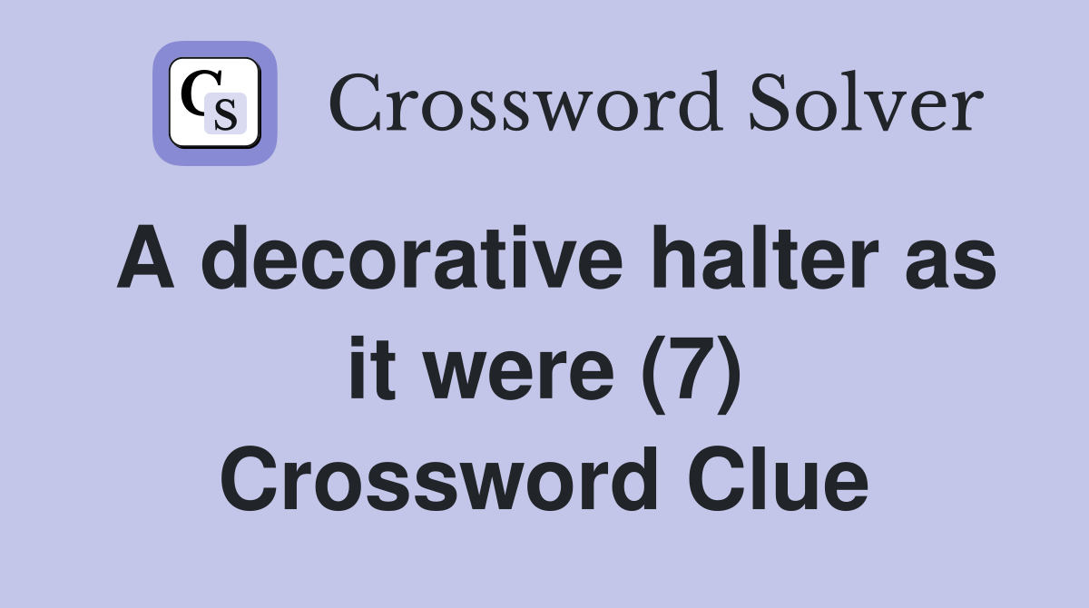 A decorative halter as it were (7) Crossword Clue