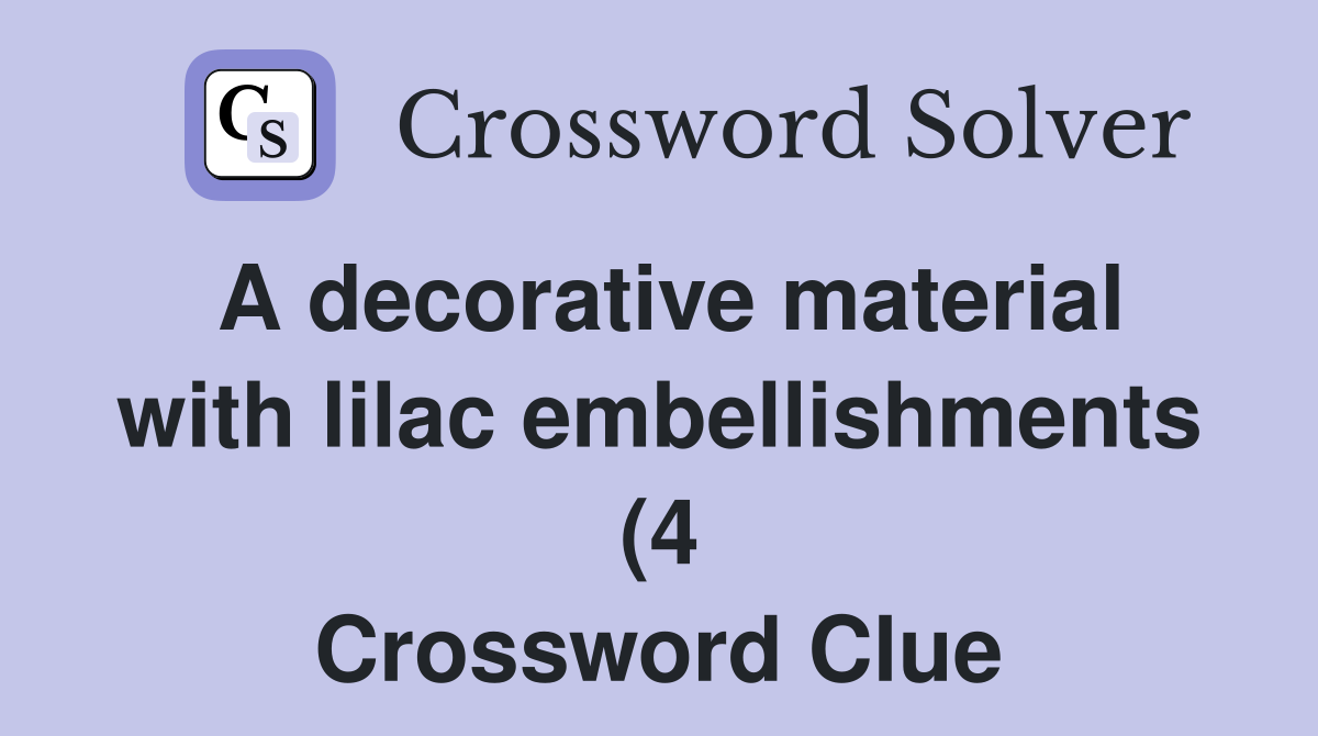 A decorative material with lilac embellishments (4) Crossword Clue A decorative material with lilac embellishments (4) Crossword Clue