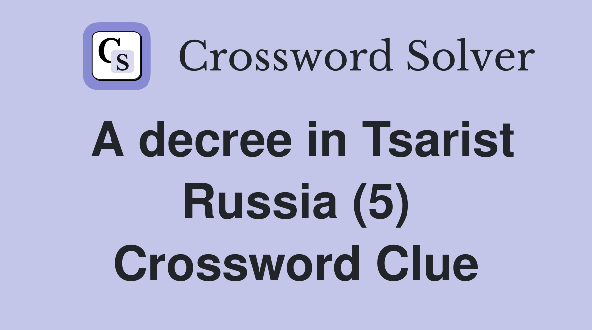 A decree in Tsarist Russia (5) Crossword Clue