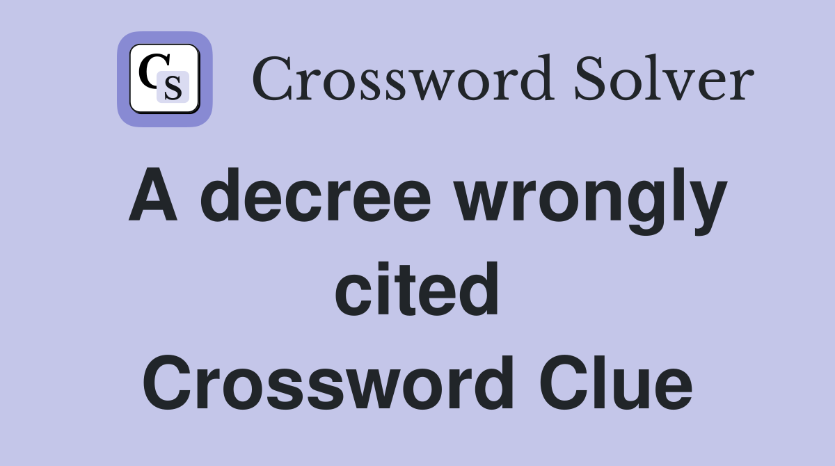 A decree wrongly cited Crossword Clue