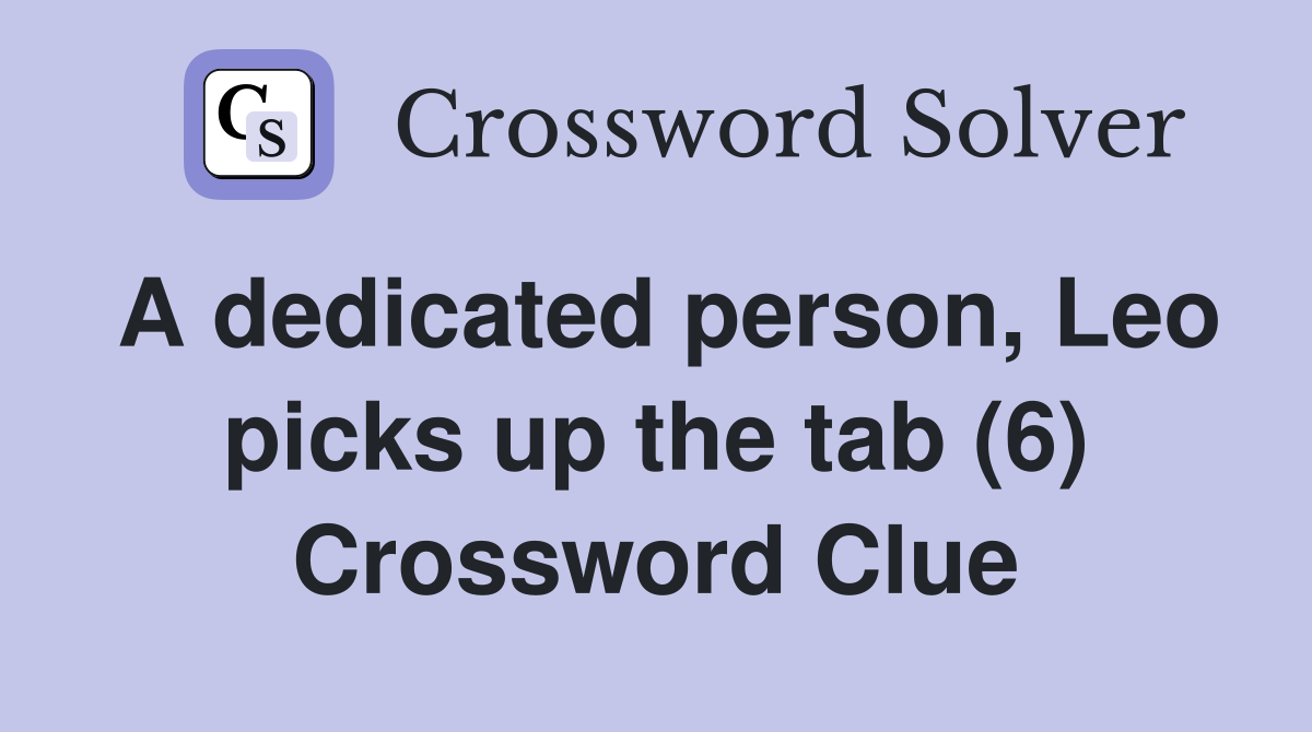 A dedicated person, Leo picks up the tab (6) Crossword Clue