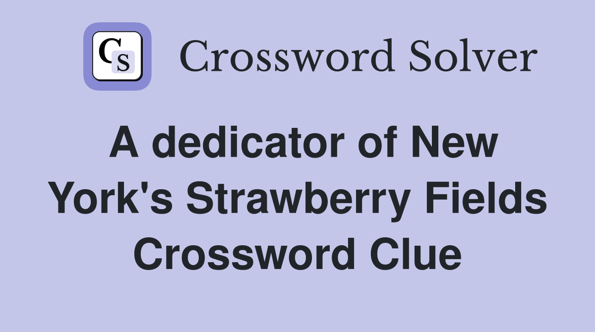 A dedicator of New York's Strawberry Fields Crossword Clue
