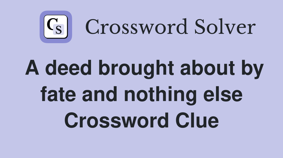 A deed brought about by fate and nothing else Crossword Clue